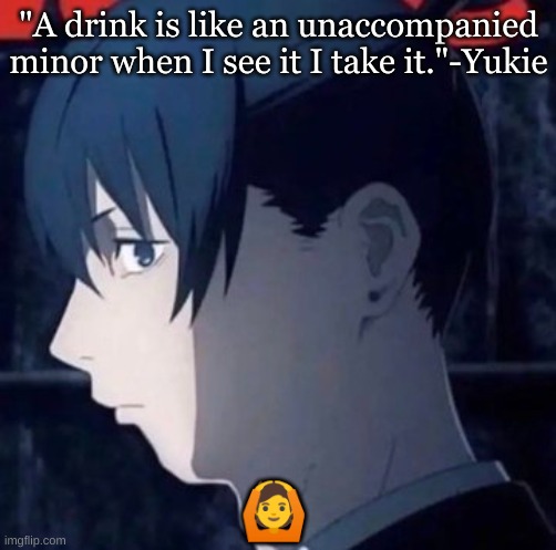 "A drink is like an unaccompanied minor when I see it I take it."-Yukie; 🙆 | made w/ Imgflip meme maker