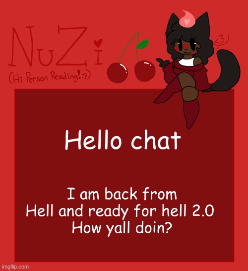 RAHHHHHH | Hello chat; I am back from Hell and ready for hell 2.0 
How yall doin? | image tagged in nuzi announcement | made w/ Imgflip meme maker