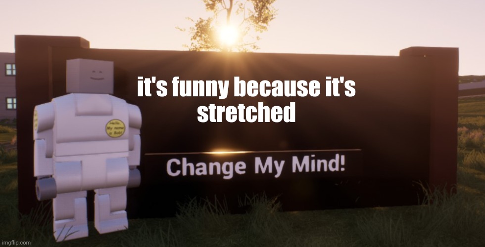 Brick Rigs Change My Mind | it's funny because it's
stretched | image tagged in brick rigs change my mind | made w/ Imgflip meme maker
