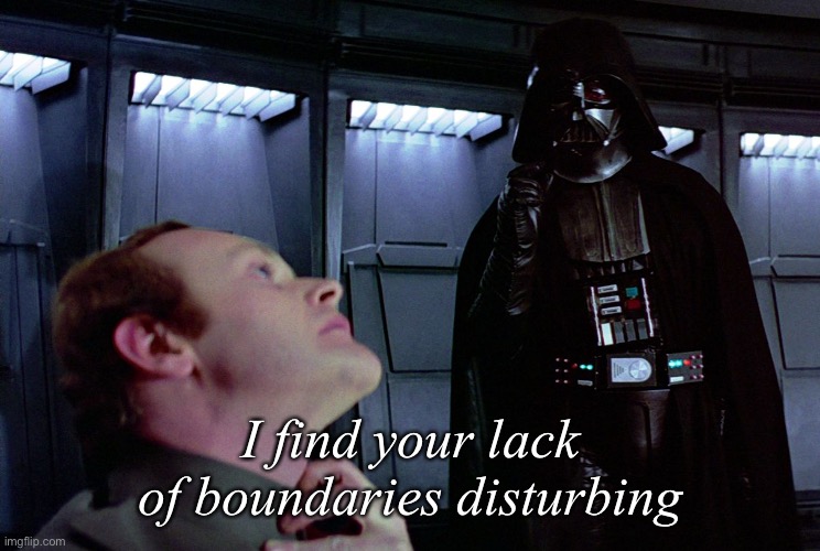 Space | I find your lack of boundaries disturbing | image tagged in darth vader force choke,discrete,boundaries | made w/ Imgflip meme maker