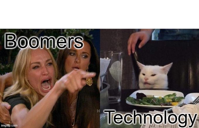 Boomers be like | Boomers; Technology | image tagged in memes,woman yelling at cat | made w/ Imgflip meme maker