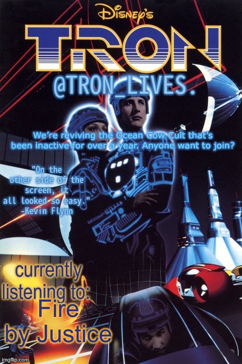 TRON_LIVES.'s template idk | We’re reviving the Ocean Cow Cult that’s been inactive for over a year. Anyone want to join? Fire by Justice | image tagged in tron_lives 's template idk | made w/ Imgflip meme maker