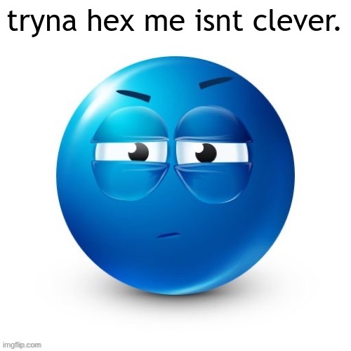 i love the blue guy emojis | tryna hex me isnt clever. | image tagged in looking | made w/ Imgflip meme maker