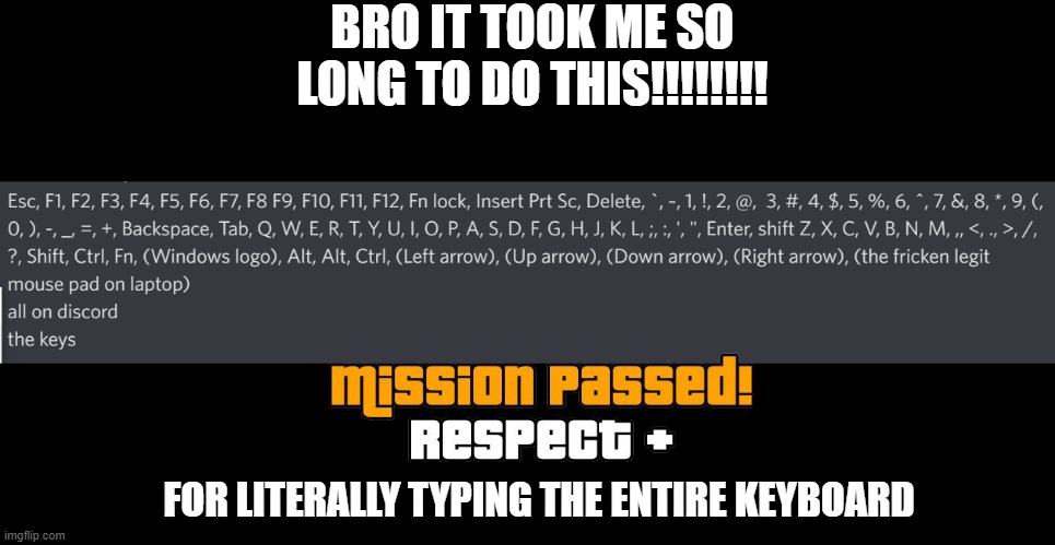 bruh | BRO IT TOOK ME SO LONG TO DO THIS!!!!!!!! FOR LITERALLY TYPING THE ENTIRE KEYBOARD | image tagged in lol,memes,discord | made w/ Imgflip meme maker