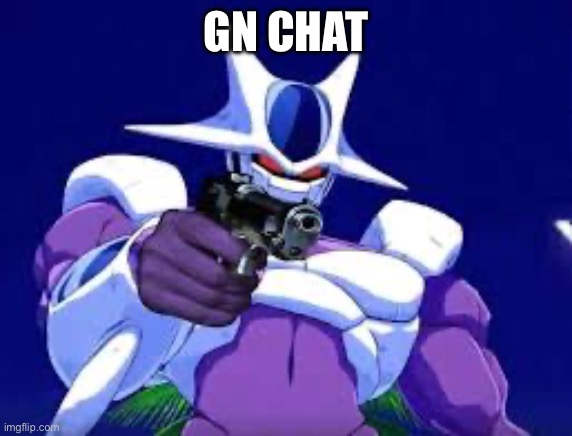 Cooler with gun | GN CHAT | image tagged in cooler with gun | made w/ Imgflip meme maker