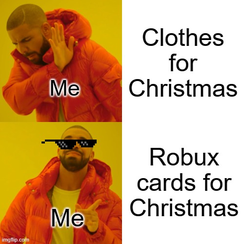 Ya know it :) | Clothes for Christmas; Me; Robux cards for Christmas; Me | image tagged in memes,drake hotline bling | made w/ Imgflip meme maker
