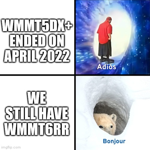 WMMT memes | WMMT5DX+ ENDED ON APRIL 2022; WE STILL HAVE WMMT6RR | image tagged in adios bonjour | made w/ Imgflip meme maker