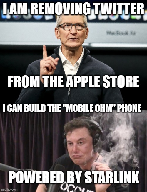 Tech Wars |  I AM REMOVING TWITTER; FROM THE APPLE STORE; I CAN BUILD THE "MOBILE OHM" PHONE; POWERED BY STARLINK | image tagged in apple,twitter,ban,feud | made w/ Imgflip meme maker