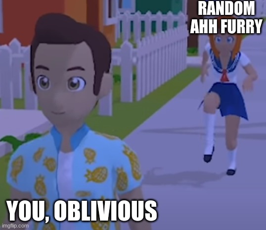 girl stalking boy in mobile game | RANDOM AHH FURRY; YOU, OBLIVIOUS | image tagged in girl stalking boy in mobile game | made w/ Imgflip meme maker