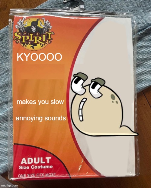 kyooooooo | KYOOOO; makes you slow; annoying sounds | image tagged in spirit halloween | made w/ Imgflip meme maker