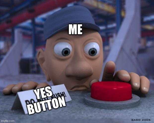 Big Red Button | YES BUTTON ME | image tagged in big red button | made w/ Imgflip meme maker