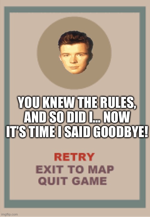 Rick Astley as a Cuphead Boss if you died | YOU KNEW THE RULES, AND SO DID I… NOW IT’S TIME I SAID GOODBYE! | image tagged in cuphead boss game over blank | made w/ Imgflip meme maker