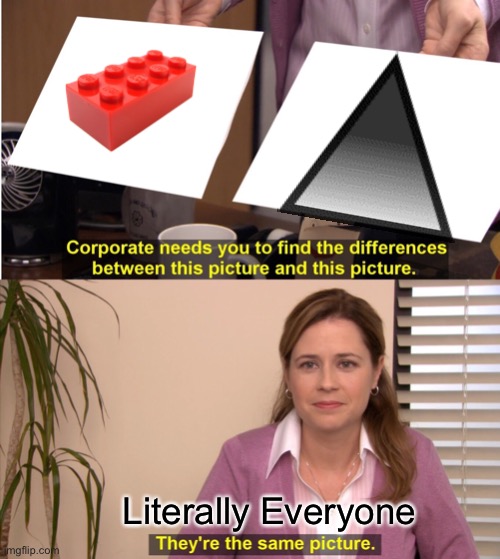 Lego ouch | Literally Everyone | image tagged in memes,they're the same picture | made w/ Imgflip meme maker