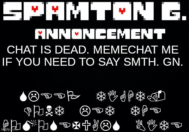Spamton announcement temp | SLEEP TIGHT. DONT LET THE HOMOSEXUALS BITE; CHAT IS DEAD. MEMECHAT ME IF YOU NEED TO SAY SMTH. GN. | image tagged in spamton announcement temp | made w/ Imgflip meme maker