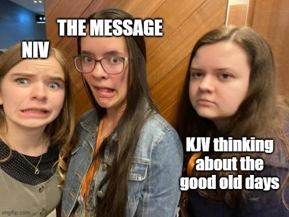 How good were those days? |  THE MESSAGE; NIV; KJV thinking about the good old days | image tagged in religion,bible | made w/ Imgflip meme maker