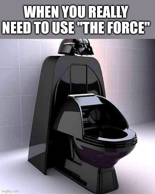 THE FORCE IS STRONG WITH THIS ONE | WHEN YOU REALLY NEED TO USE "THE FORCE" | image tagged in star wars,darth vader,toilet,star wars meme | made w/ Imgflip meme maker