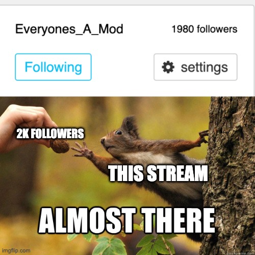 2K FOLLOWERS; THIS STREAM | image tagged in almost there | made w/ Imgflip meme maker