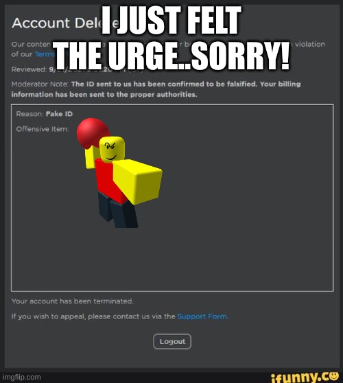 Roblox banned voice chat | I JUST FELT THE URGE..SORRY! | image tagged in roblox banned voice chat | made w/ Imgflip meme maker