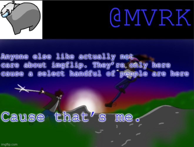 MVRK announcement template | Anyone else like actually not care about imgflip. They’re only here cause a select handful of people are here; Cause that’s me. | image tagged in mvrk announcement template | made w/ Imgflip meme maker