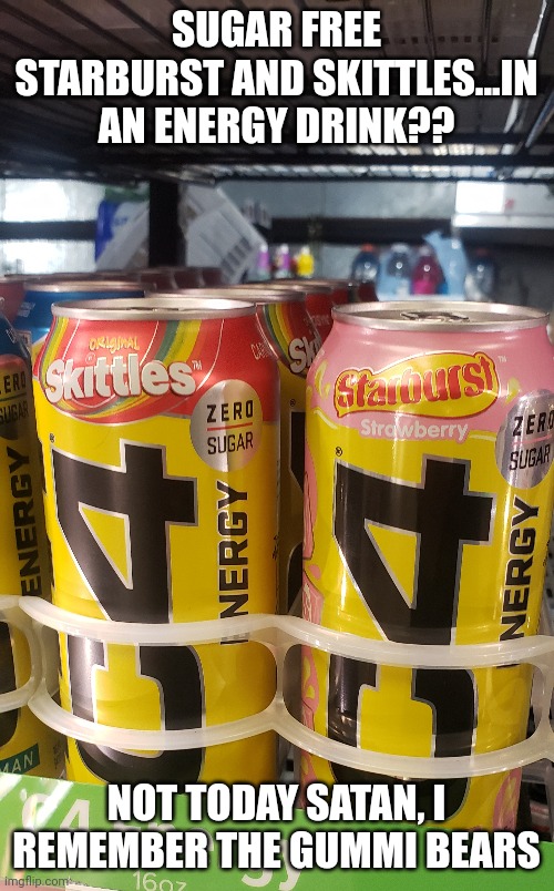 That's a hard pass |  SUGAR FREE STARBURST AND SKITTLES...IN AN ENERGY DRINK?? NOT TODAY SATAN, I REMEMBER THE GUMMI BEARS | image tagged in skittles | made w/ Imgflip meme maker