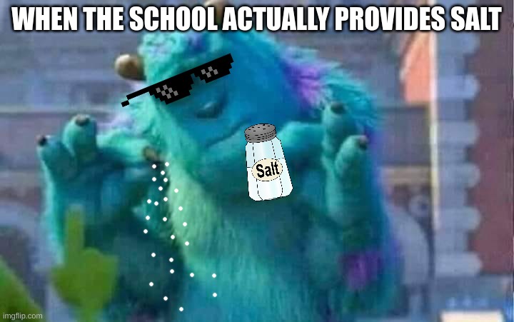 Sully Salty | WHEN THE SCHOOL ACTUALLY PROVIDES SALT | image tagged in sully shutdown | made w/ Imgflip meme maker