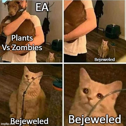 Just give us Bejeweled 4 already |  EA; Plants Vs Zombies; Bejeweled; Bejeweled; Bejeweled | image tagged in sad cat holding dog,plants vs zombies,bejeweled,electronic arts,why are you reading this,stop reading the tags | made w/ Imgflip meme maker