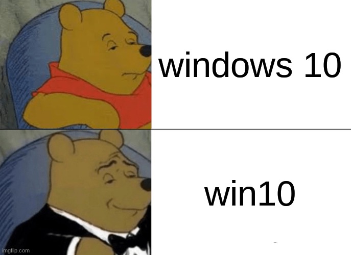 Tuxedo Winnie The Pooh Meme | windows 10 win10 | image tagged in memes,tuxedo winnie the pooh | made w/ Imgflip meme maker