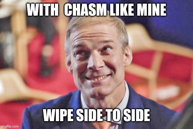 Biggest A hole Trophy | WITH  CHASM LIKE MINE; WIPE SIDE TO SIDE | image tagged in jim jordan | made w/ Imgflip meme maker