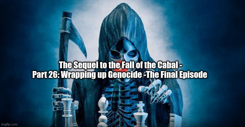 The Sequel to the Fall of the Cabal - Part 26: Wrapping up Genocide -The Final Episode  (Video)