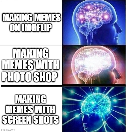 Expanding brain 3 panels | MAKING MEMES ON IMGFLIP; MAKING MEMES WITH PHOTO SHOP; MAKING MEMES WITH SCREEN SHOTS | image tagged in expanding brain 3 panels,meme making | made w/ Imgflip meme maker