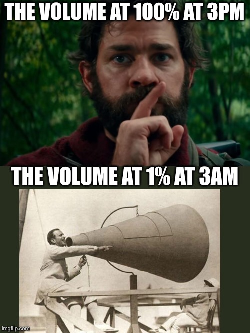 I hate it when that happens | THE VOLUME AT 100% AT 3PM; THE VOLUME AT 1% AT 3AM | image tagged in a quiet place | made w/ Imgflip meme maker