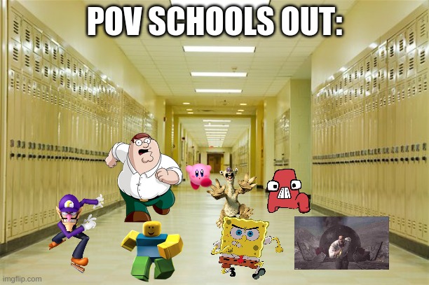 trust me this happens everyday at my school | POV SCHOOLS OUT: | image tagged in high school hallway,running | made w/ Imgflip meme maker