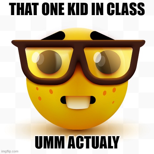 Nerd emoji | THAT ONE KID IN CLASS; UMM ACTUALY | image tagged in nerd emoji,fun | made w/ Imgflip meme maker