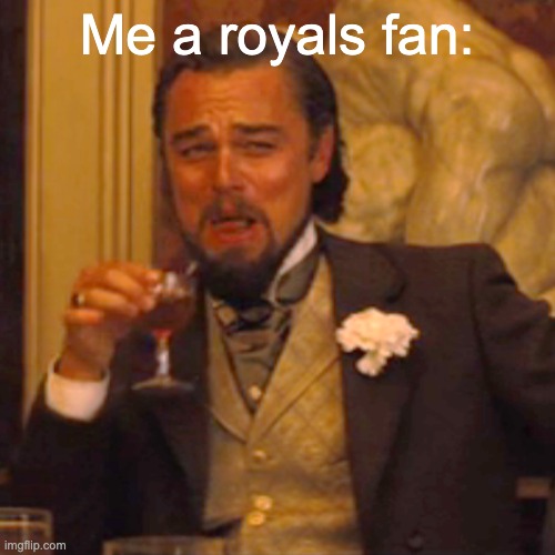 Laughing Leo Meme | Me a royals fan: | image tagged in memes,laughing leo | made w/ Imgflip meme maker