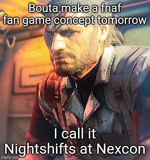 All of the characters are my ocs | Bouta make a fnaf fan game concept tomorrow; I call it Nightshifts at Nexcon | made w/ Imgflip meme maker