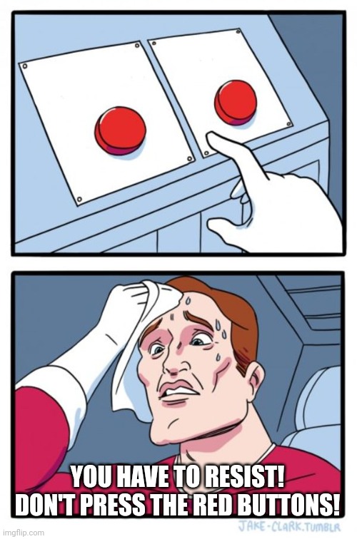 Not how to use this template #5 | YOU HAVE TO RESIST! DON'T PRESS THE RED BUTTONS! | image tagged in memes,two buttons | made w/ Imgflip meme maker