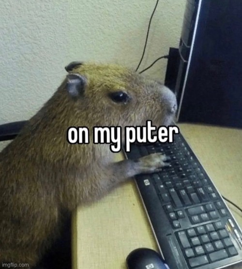 Me when I am on my puter | made w/ Imgflip meme maker