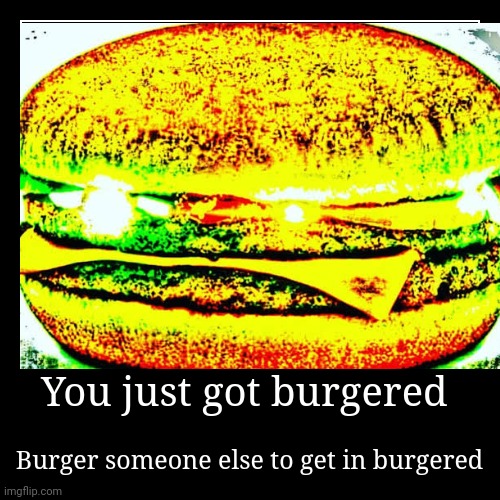You just got burgered - Imgflip
