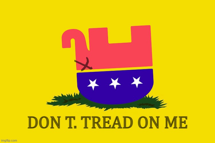 Don T. tread on them! HA HA OOPS! | x; DON T. TREAD ON ME | image tagged in don the con,tread on,deplorable,scumbag republicans,i diagnose you with dead,you should kill yourself now | made w/ Imgflip meme maker