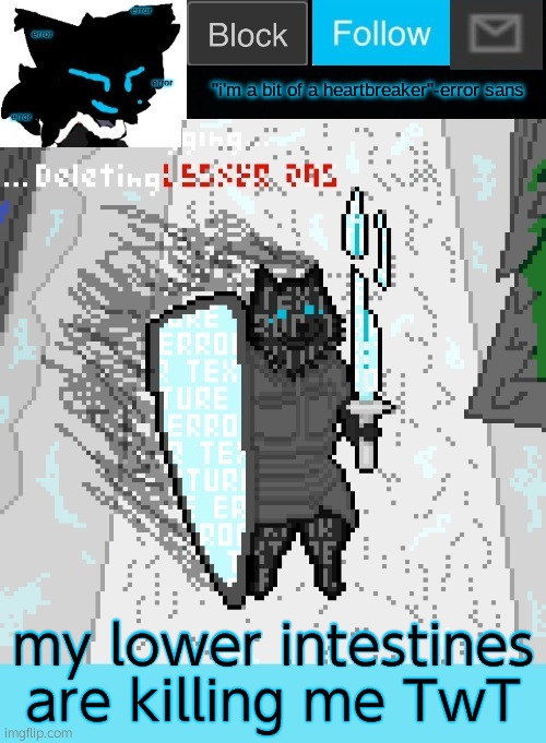 it hurts so baddd... | my lower intestines are killing me TwT | image tagged in theonlyrandomdoggo's errortale temp | made w/ Imgflip meme maker