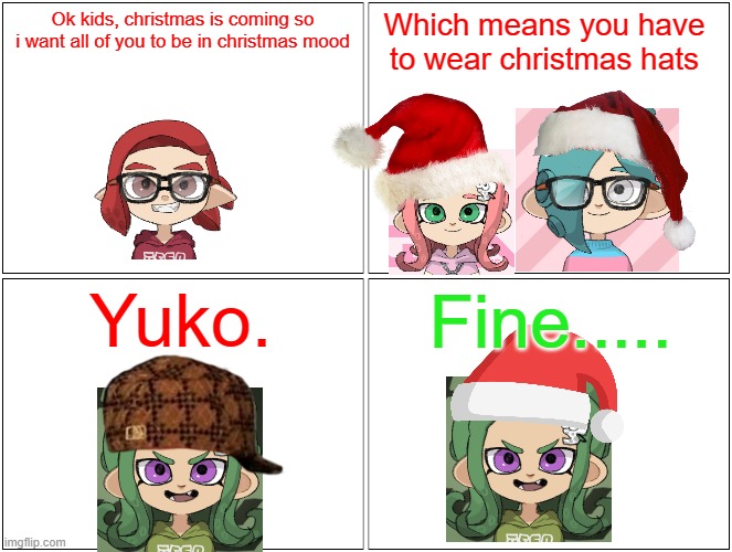 Dad marb | Ok kids, christmas is coming so i want all of you to be in christmas mood; Which means you have to wear christmas hats; Yuko. Fine..... | image tagged in memes,blank comic panel 2x2 | made w/ Imgflip meme maker