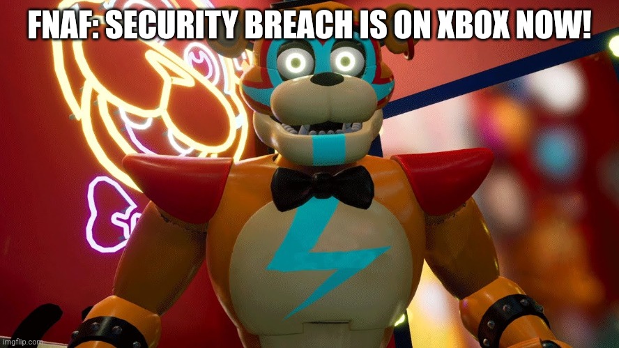 It's been almost a year and it's finally on Xbox | FNAF: SECURITY BREACH IS ON XBOX NOW! | image tagged in glamrock freddy | made w/ Imgflip meme maker