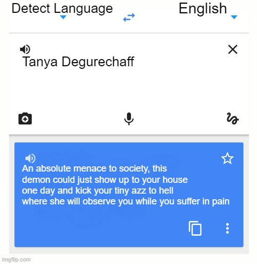 definition of tanya | Detect Language; English; Tanya Degurechaff; An absolute menace to society, this demon could just show up to your house one day and kick your tiny azz to hell where she will observe you while you suffer in pain | image tagged in google translate,tanya | made w/ Imgflip meme maker