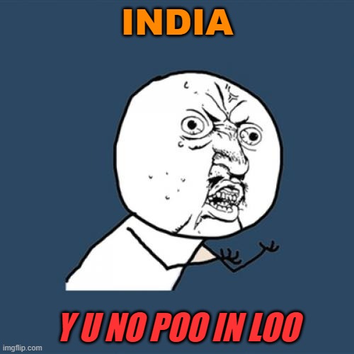 Y U No Poo in Loo | INDIA; Y U NO POO IN LOO | image tagged in memes,y u no | made w/ Imgflip meme maker