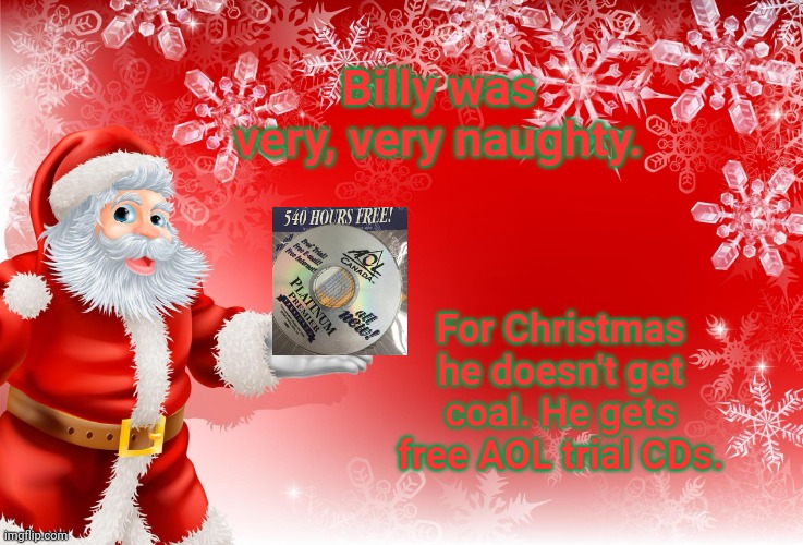 Suffer | Billy was very, very naughty. For Christmas he doesn't get coal. He gets free AOL trial CDs. | image tagged in christmas santa blank,christmas presents,santa,sees all | made w/ Imgflip meme maker