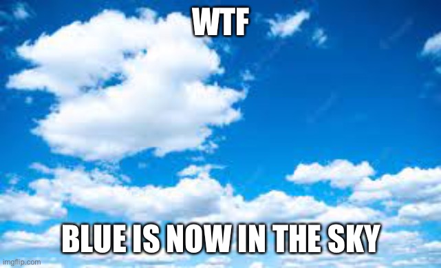 WTF??!!! I THOUGH WE BAN HER ALREADY!!!! | WTF; BLUE IS NOW IN THE SKY | made w/ Imgflip meme maker
