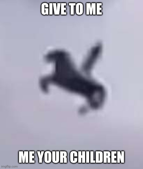 Do it | GIVE TO ME; ME YOUR CHILDREN | image tagged in do it | made w/ Imgflip meme maker