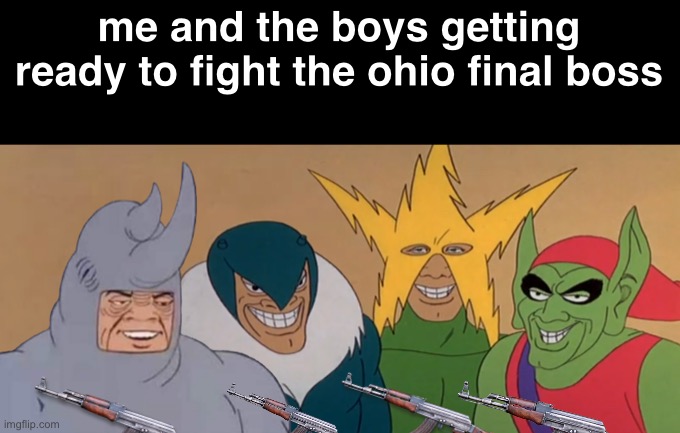 hey mods, please submit this to the memenade discord | me and the boys getting ready to fight the ohio final boss | image tagged in me and the boys,memes,ohio,memenade | made w/ Imgflip meme maker