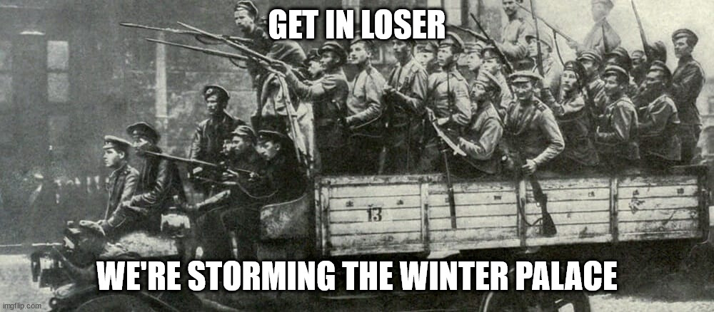 GET IN LOSER; WE'RE STORMING THE WINTER PALACE | made w/ Imgflip meme maker