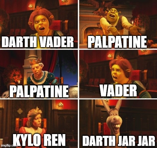 who is the best sith lord |  DARTH VADER; PALPATINE; VADER; PALPATINE; DARTH JAR JAR; KYLO REN | image tagged in shrek fiona harold donkey | made w/ Imgflip meme maker